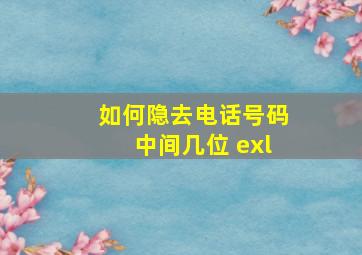 如何隐去电话号码中间几位 exl